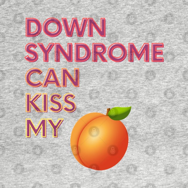 Down Syndrome Can Kiss My... by FunkyKex